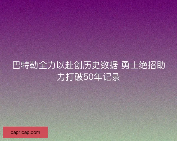 巴特勒全力以赴创历史数据 勇士绝招助力打破50年记录